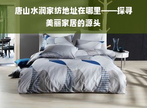 探訪唐山水潤(rùn)家紡 尋訪美麗家居的溫馨源頭